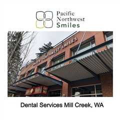 Dental Services Mill Creek, WA - Pacific Northwest Smiles