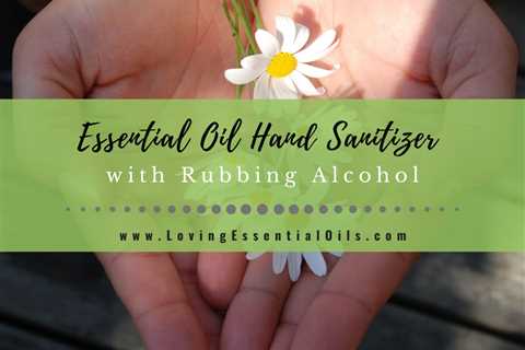 DIY Essential Oil Hand Sanitizer Recipe with Rubbing Alcohol