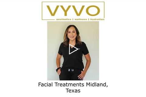 Facial Treatments Midland, Texas - Vyvo Therapeutics: Aesthetics | Wellness | Hydration