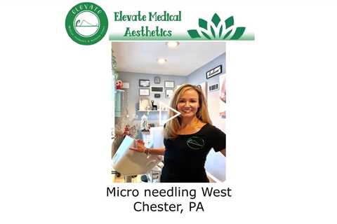 Micro needling West Chester, PA - Elevate Medical Aesthetics