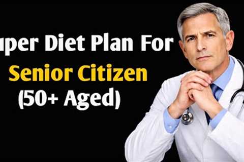 Super Health Diet Plan After 60 – What You Eat Can Save Your Life